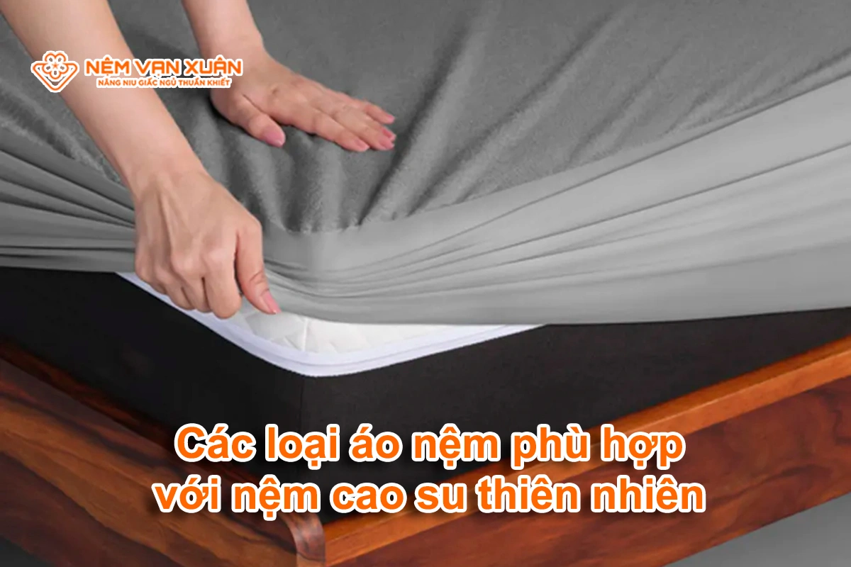 Các loại áo nệm phù hợp với nệm cao su thiên nhiên