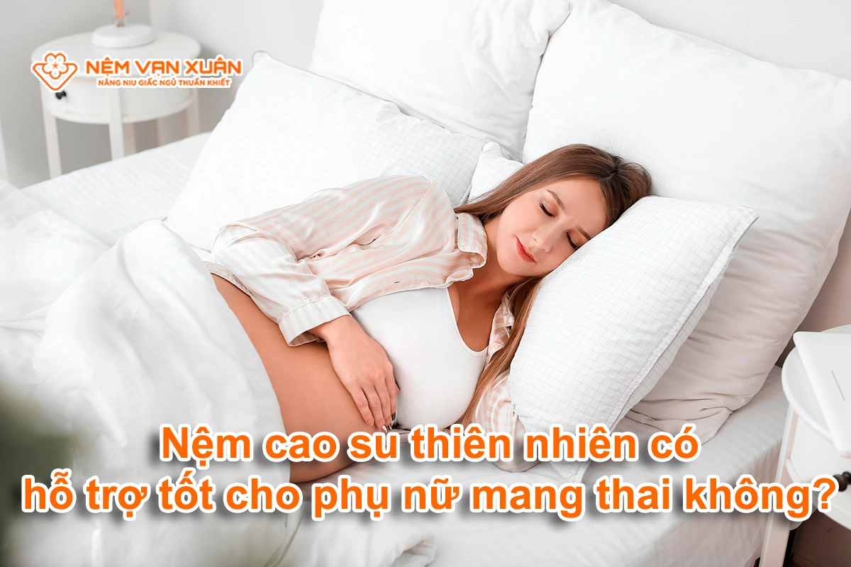 Nệm cao su thiên nhiên có hỗ trợ tốt cho phụ nữ mang thai không?