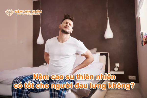 nệm cao su thiên nhiên có tốt cho người đau lưng