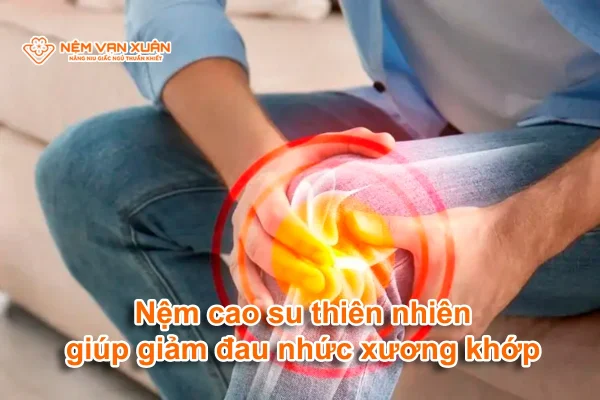 nệm cao su thiên nhiên giảm đau nhức xương khớp